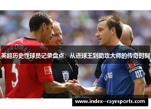 英超历史性球员记录盘点：从进球王到助攻大师的传奇时刻