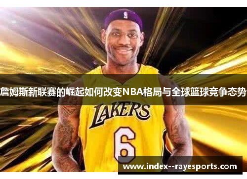 詹姆斯新联赛的崛起如何改变NBA格局与全球篮球竞争态势