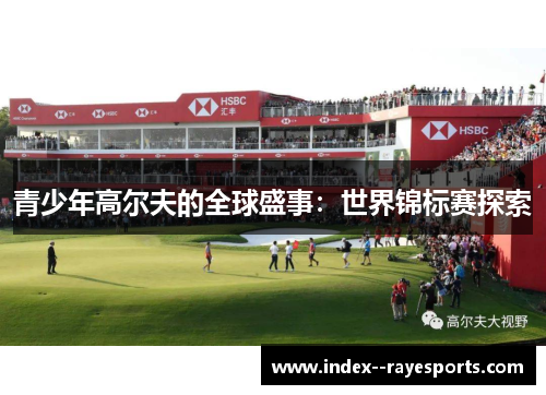 青少年高尔夫的全球盛事：世界锦标赛探索